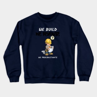 Contractors: We Build, We Renovate, We Procrastinate Crewneck Sweatshirt